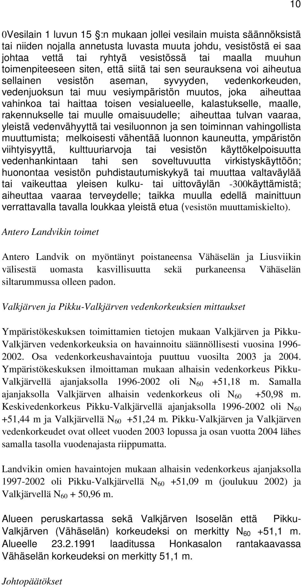 toisen vesialueelle, kalastukselle, maalle, rakennukselle tai muulle omaisuudelle; aiheuttaa tulvan vaaraa, yleistä vedenvähyyttä tai vesiluonnon ja sen toiminnan vahingollista muuttumista;