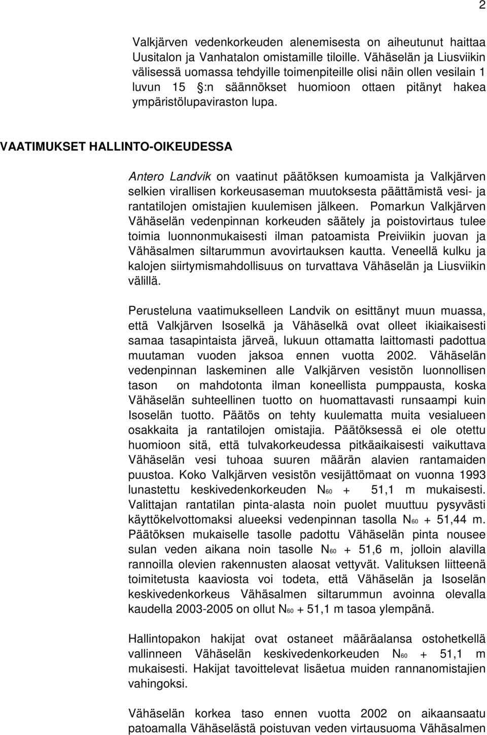 VAATIMUKSET HALLINTO-OIKEUDESSA Antero Landvik on vaatinut päätöksen kumoamista ja Valkjärven selkien virallisen korkeusaseman muutoksesta päättämistä vesi- ja rantatilojen omistajien kuulemisen