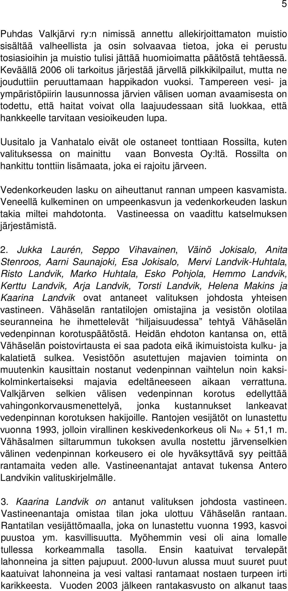 Tampereen vesi- ja ympäristöpiirin lausunnossa järvien välisen uoman avaamisesta on todettu, että haitat voivat olla laajuudessaan sitä luokkaa, että hankkeelle tarvitaan vesioikeuden lupa.