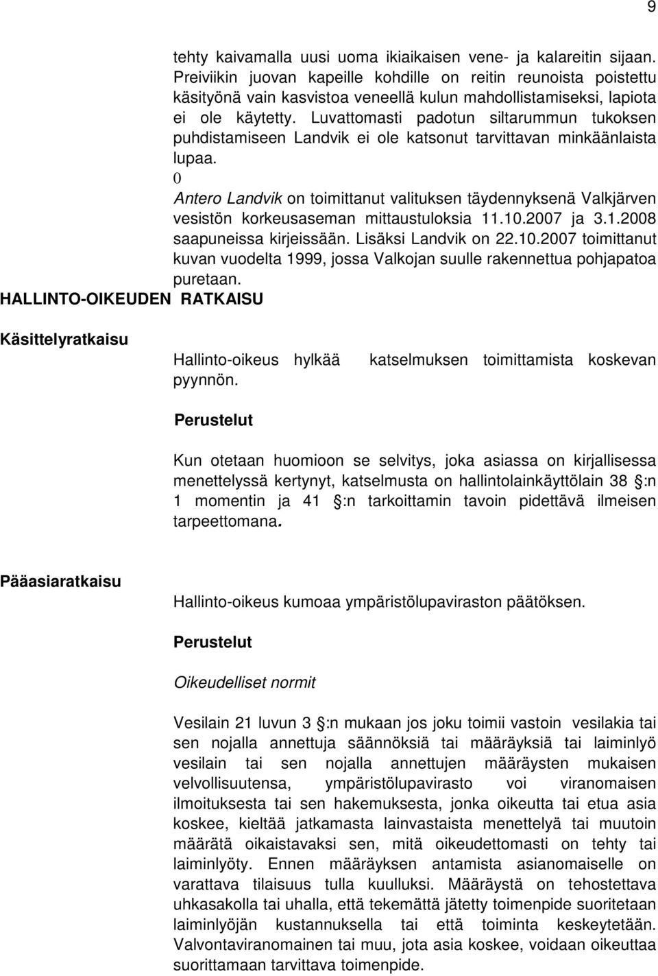 Luvattomasti padotun siltarummun tukoksen puhdistamiseen Landvik ei ole katsonut tarvittavan minkäänlaista lupaa.