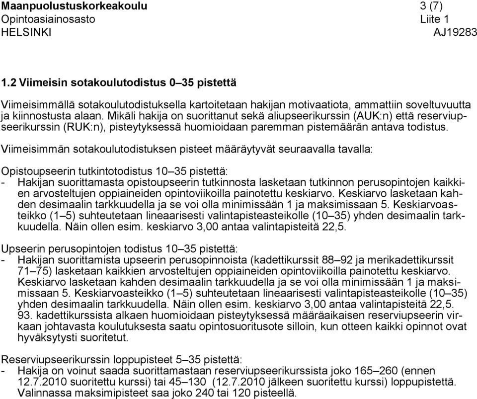 Viimeisimmän sotakoulutodistuksen pisteet määräytyvät seuraavalla tavalla: Opistoupseerin tutkintotodistus 10 35 pistettä: - Hakijan suorittamasta opistoupseerin tutkinnosta lasketaan tutkinnon