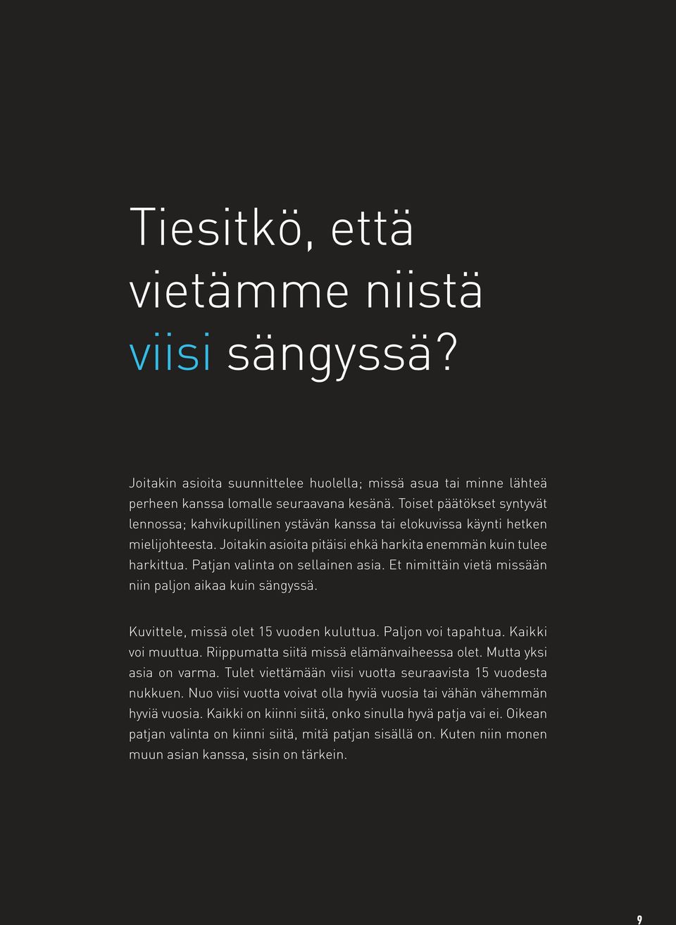 Patjan valinta on sellainen asia. Et nimittäin vietä missään niin paljon aikaa kuin sängyssä. Kuvittele, missä olet 15 vuoden kuluttua. Paljon voi tapahtua. Kaikki voi muuttua.