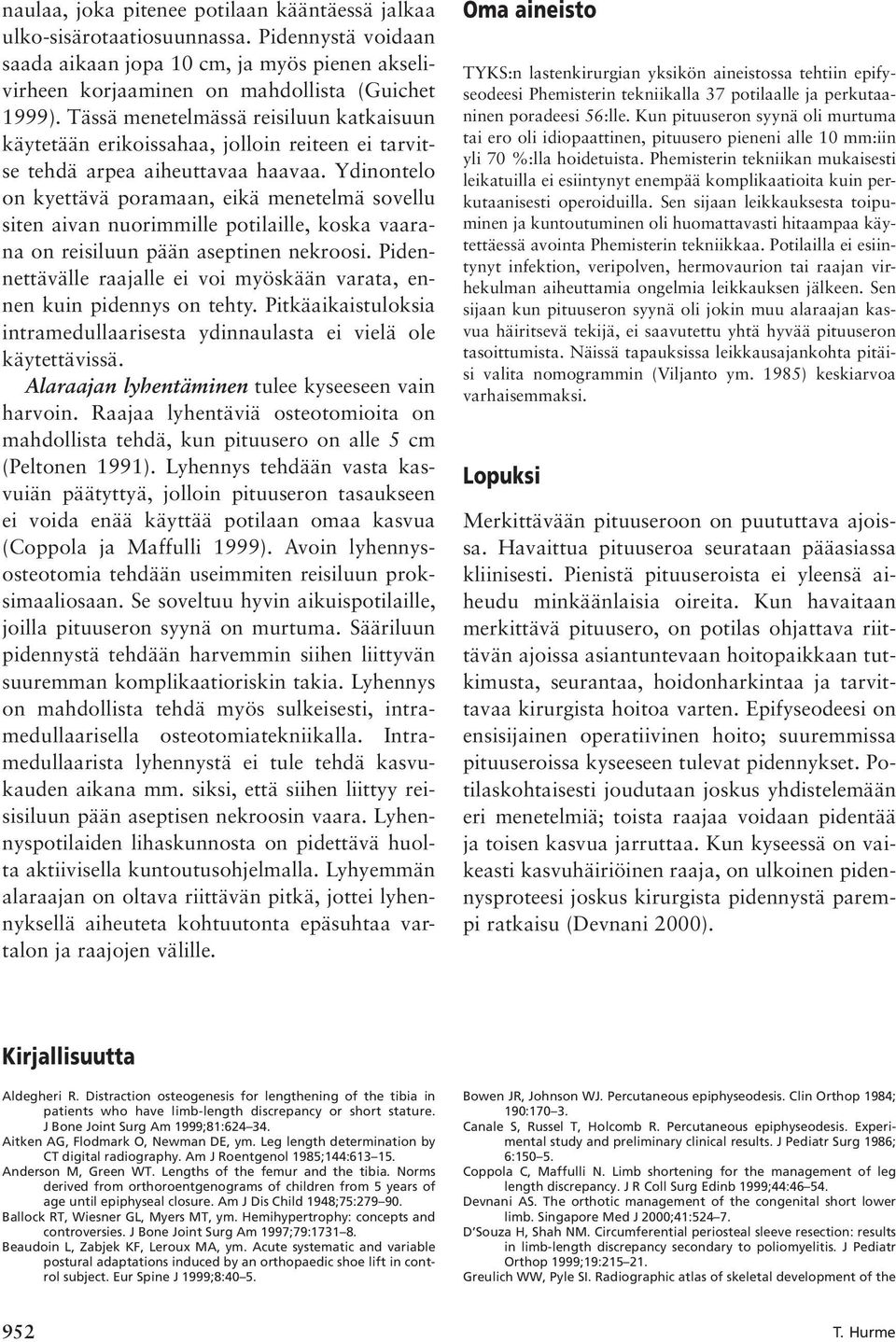 Ydinontelo on kyettävä poramaan, eikä menetelmä sovellu siten aivan nuorimmille potilaille, koska vaarana on reisiluun pään aseptinen nekroosi.