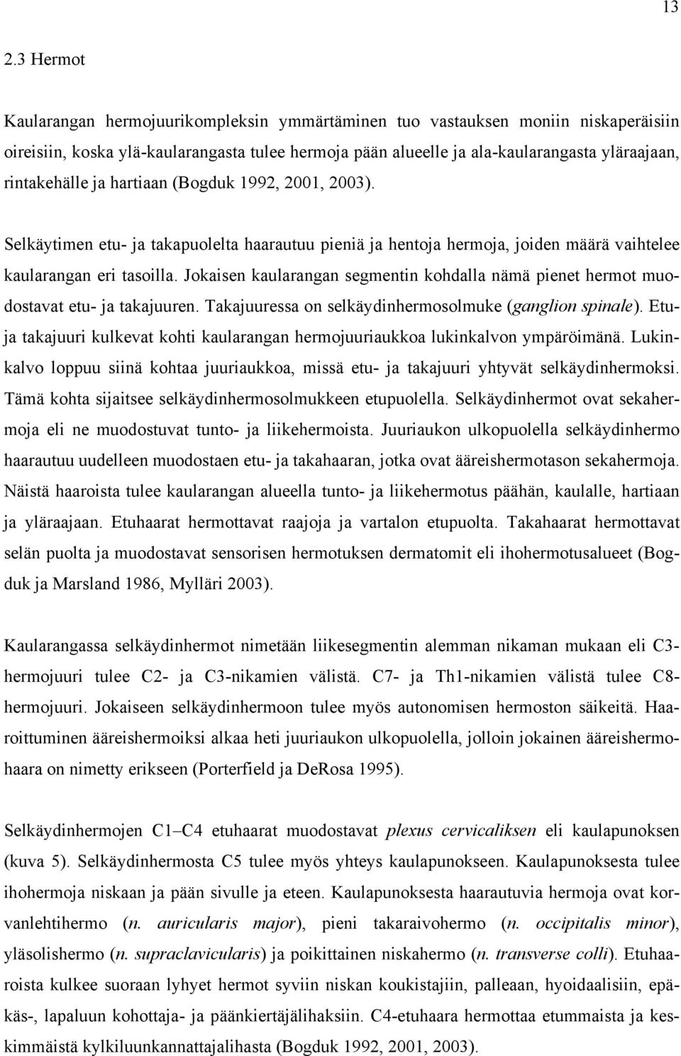 Jokaisen kaularangan segmentin kohdalla nämä pienet hermot muodostavat etu- ja takajuuren. Takajuuressa on selkäydinhermosolmuke (ganglion spinale).