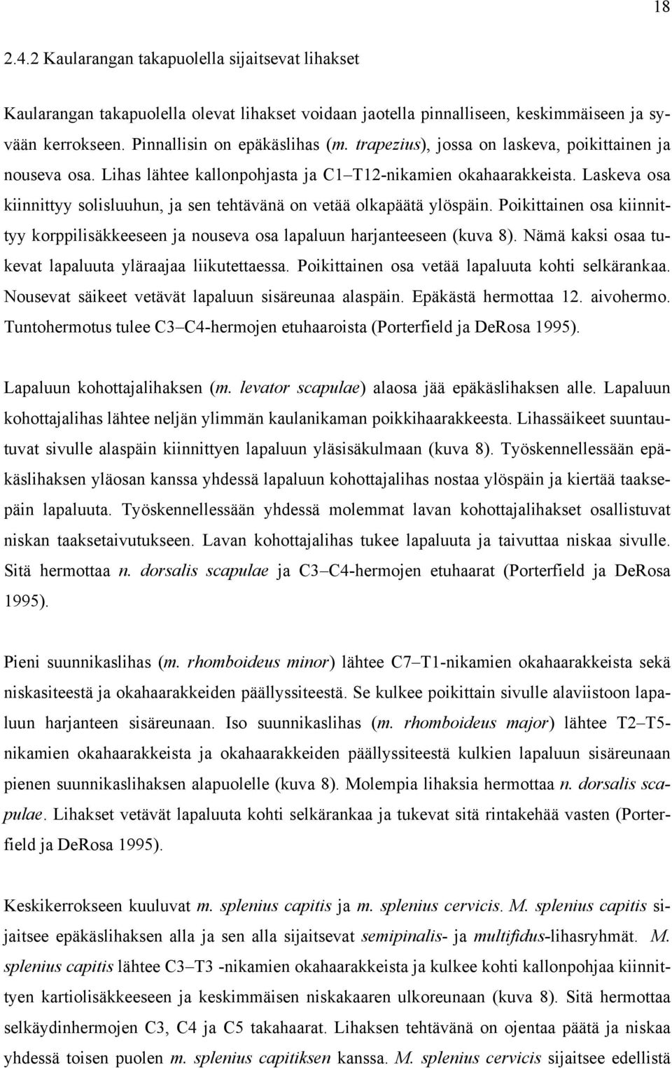 Laskeva osa kiinnittyy solisluuhun, ja sen tehtävänä on vetää olkapäätä ylöspäin. Poikittainen osa kiinnittyy korppilisäkkeeseen ja nouseva osa lapaluun harjanteeseen (kuva 8).