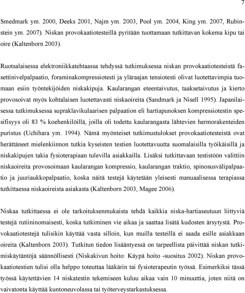 työntekijöiden niskakipuja. Kaularangan eteentaivutus, taaksetaivutus ja kierto provosoivat myös kohtalaisen luotettavasti niskaoireita (Sandmark ja Nisell 1995).