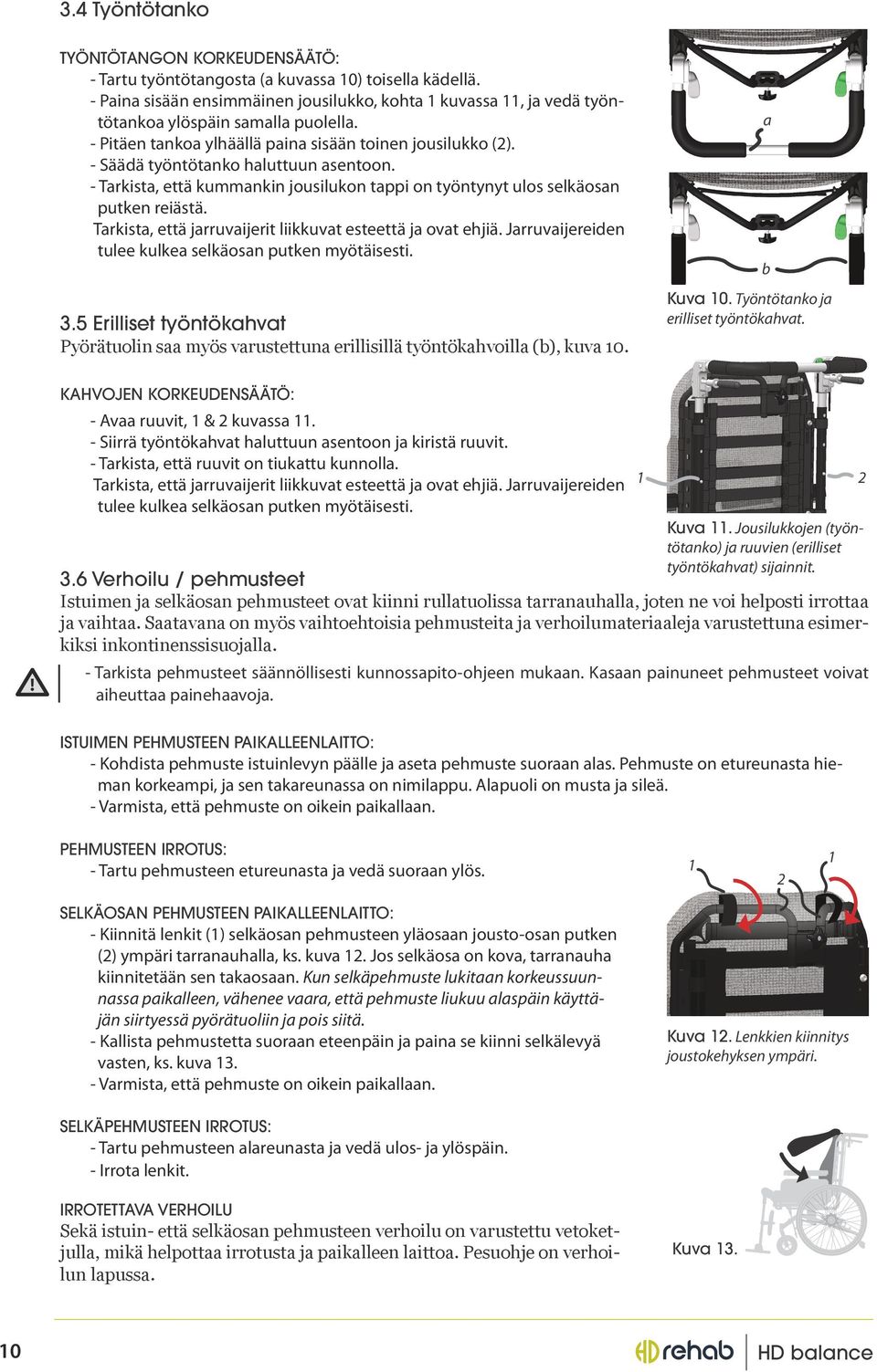 Tarkista, että jarruvaijerit liikkuvat esteettä ja ovat ehjiä. Jarruvaijereiden tulee kulkea selkäosan putken myötäisesti.