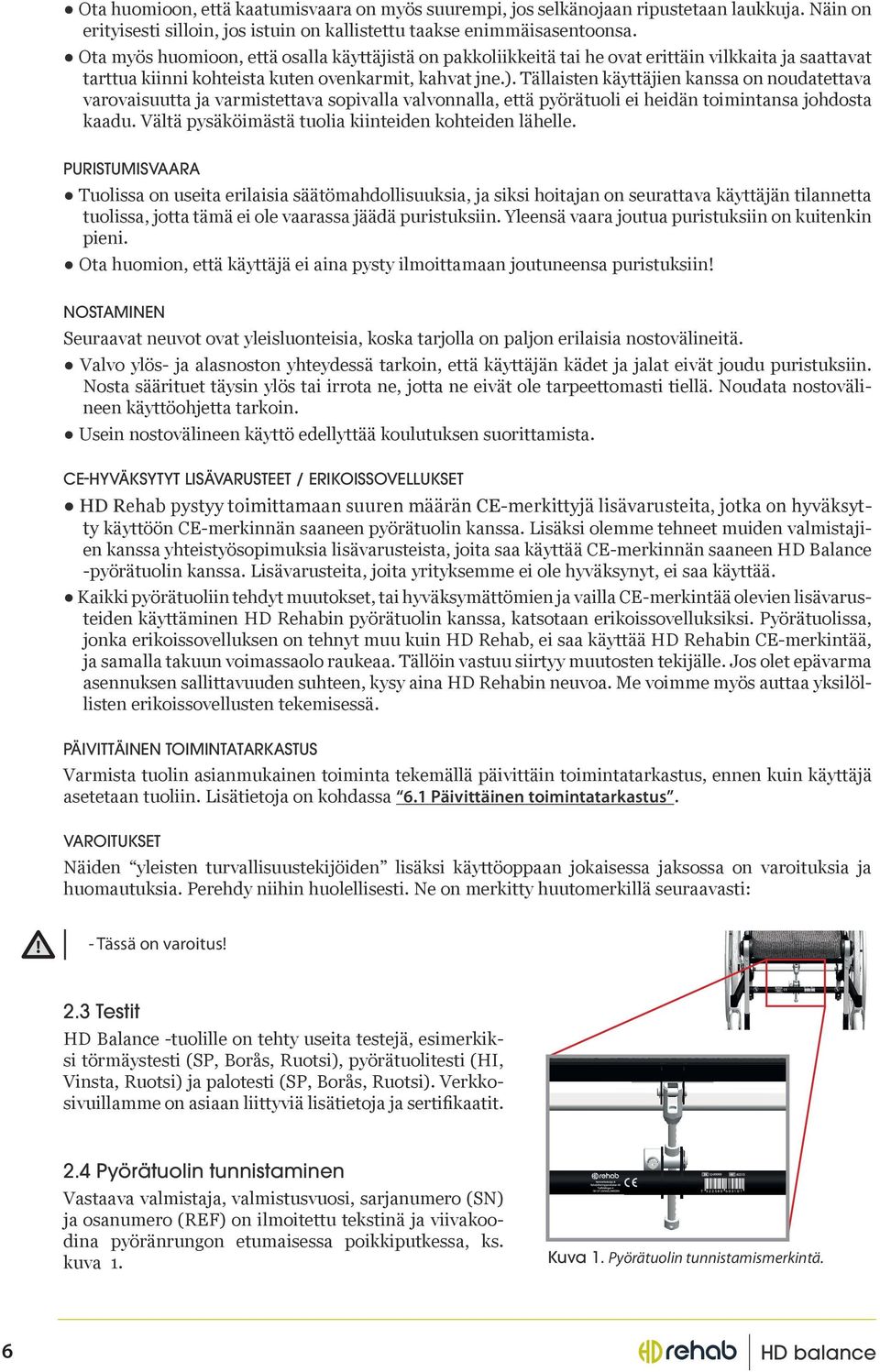 Tällaisten käyttäjien kanssa on noudatettava varovaisuutta ja varmistettava sopivalla valvonnalla, että pyörätuoli ei heidän toimintansa johdosta kaadu.