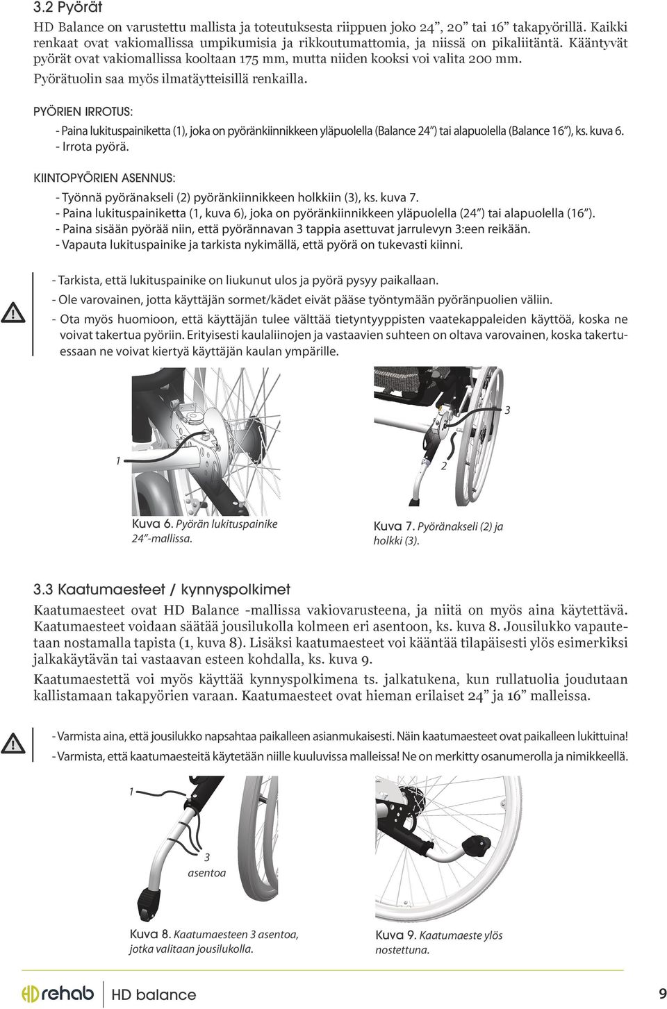 PYÖRIEN IRROTUS: - Paina lukituspainiketta (), joka on pyöränkiinnikkeen yläpuolella (Balance 4 ) tai alapuolella (Balance 6 ), ks. kuva 6. - Irrota pyörä.