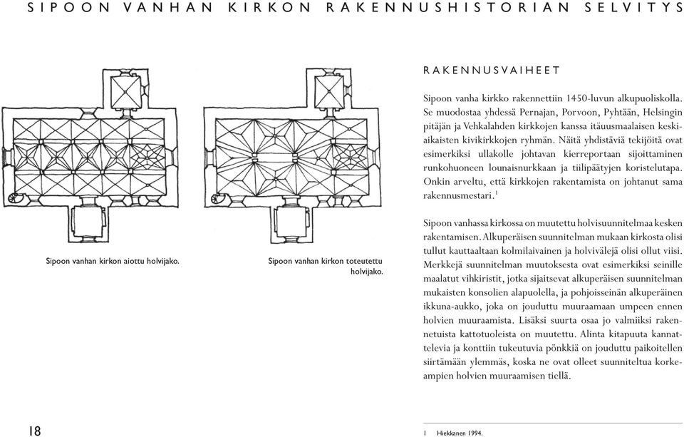 Näitä yhdistäviä tekijöitä ovat esimerkiksi ullakolle johtavan kierreportaan sijoittaminen runkohuoneen lounaisnurkkaan ja tiilipäätyjen koristelutapa.