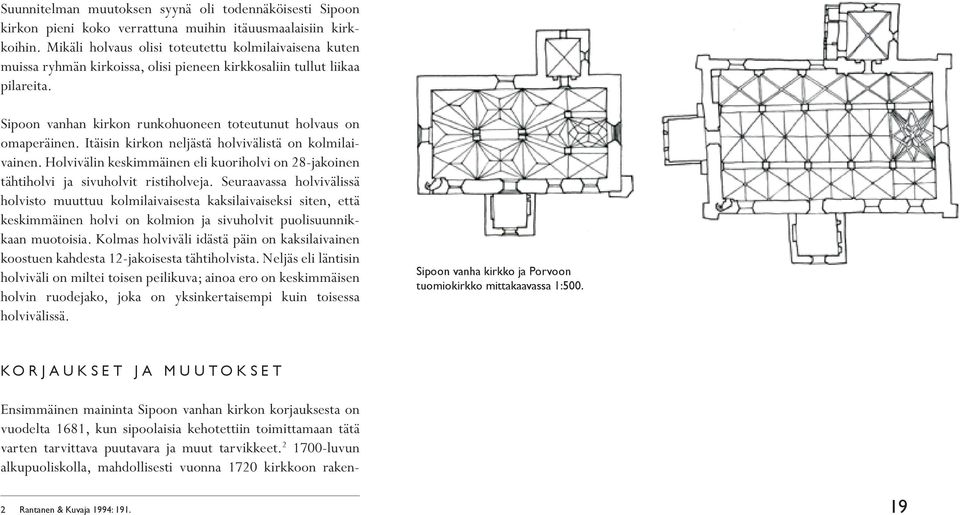 Itäisin kirkon neljästä holvivälistä on kolmilaivainen. Holvivälin keskimmäinen eli kuoriholvi on 28-jakoinen tähtiholvi ja sivuholvit ristiholveja.