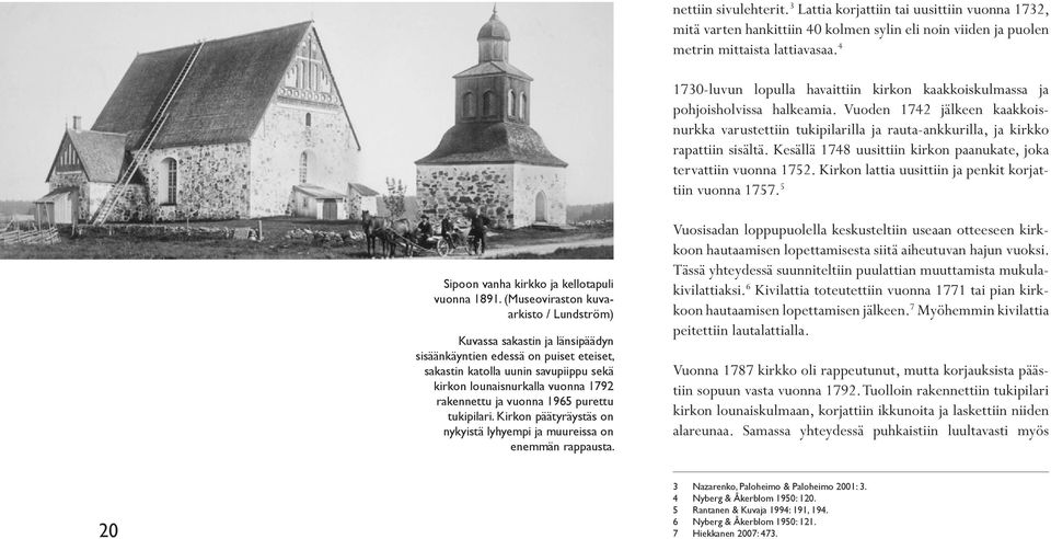 Kesällä 1748 uusittiin kirkon paanukate, joka tervattiin vuonna 1752. Kirkon lattia uusittiin ja penkit korjattiin vuonna 1757. 5 Sipoon vanha kirkko ja kellotapuli vuonna 1891.