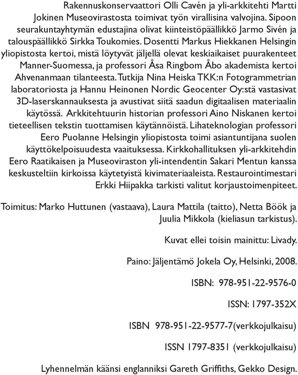 Dosentti Markus Hiekkanen Helsingin yliopistosta kertoi, mistä löytyvät jäljellä olevat keskiaikaiset puurakenteet Manner-Suomessa, ja professori Åsa Ringbom Åbo akademista kertoi Ahvenanmaan