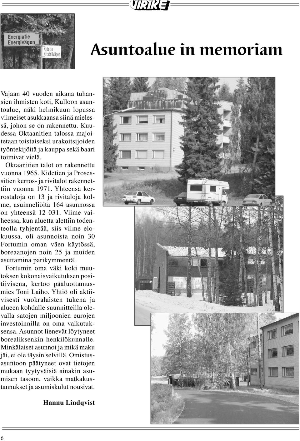 Kidetien ja Prosessitien kerros- ja rivitalot rakennettiin vuonna 1971. Yhteensä kerrostaloja on 13 ja rivitaloja kolme, asuinneliöitä 164 asunnossa on yhteensä 12 031.