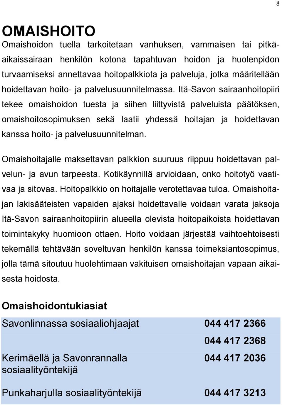 Itä-Savon sairaanhoitopiiri tekee omaishoidon tuesta ja siihen liittyvistä palveluista päätöksen, omaishoitosopimuksen sekä laatii yhdessä hoitajan ja hoidettavan kanssa hoito- ja palvelusuunnitelman.