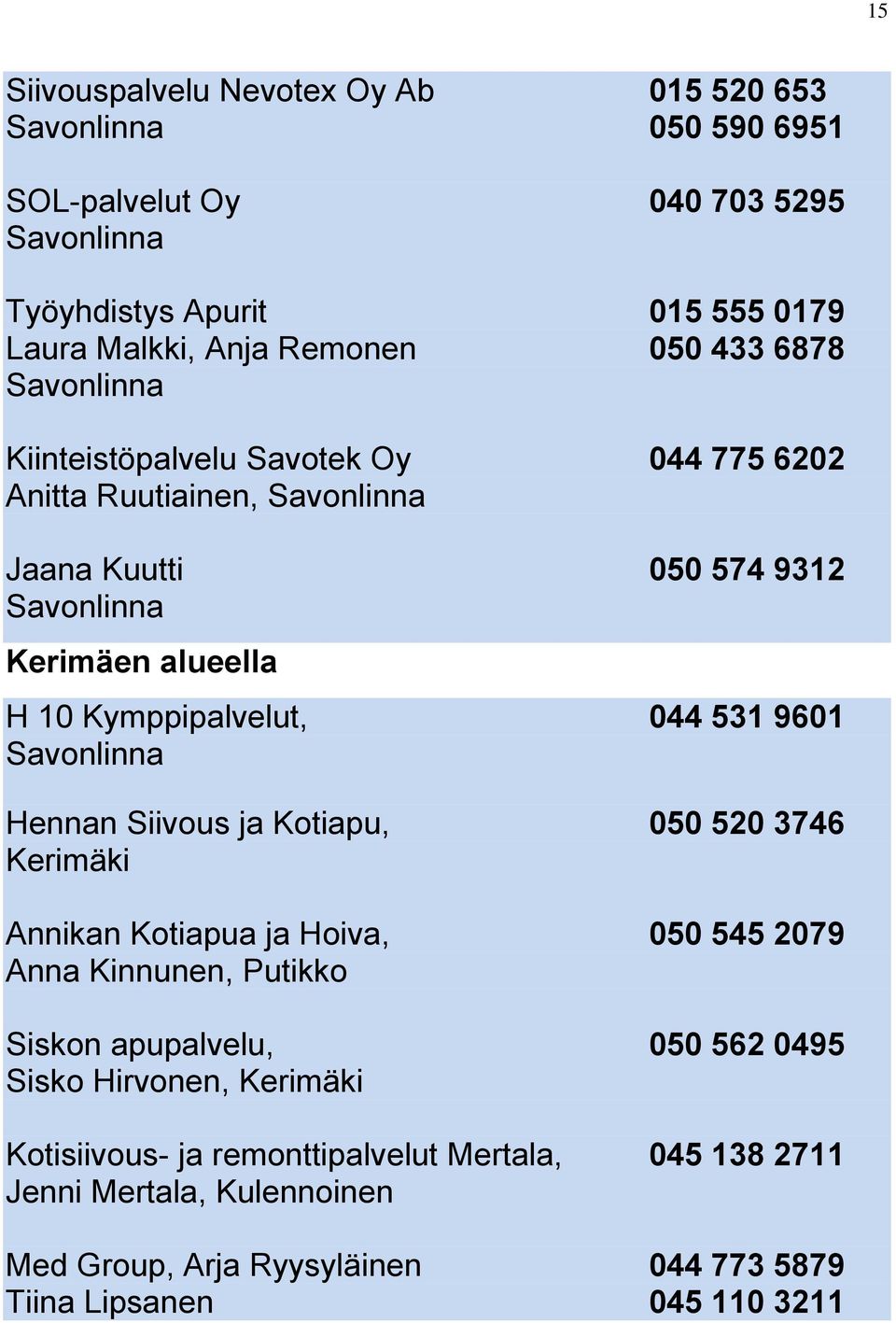 044 531 9601 Savonlinna Hennan Siivous ja Kotiapu, 050 520 3746 Kerimäki Annikan Kotiapua ja Hoiva, 050 545 2079 Anna Kinnunen, Putikko Siskon apupalvelu, 050 562 0495