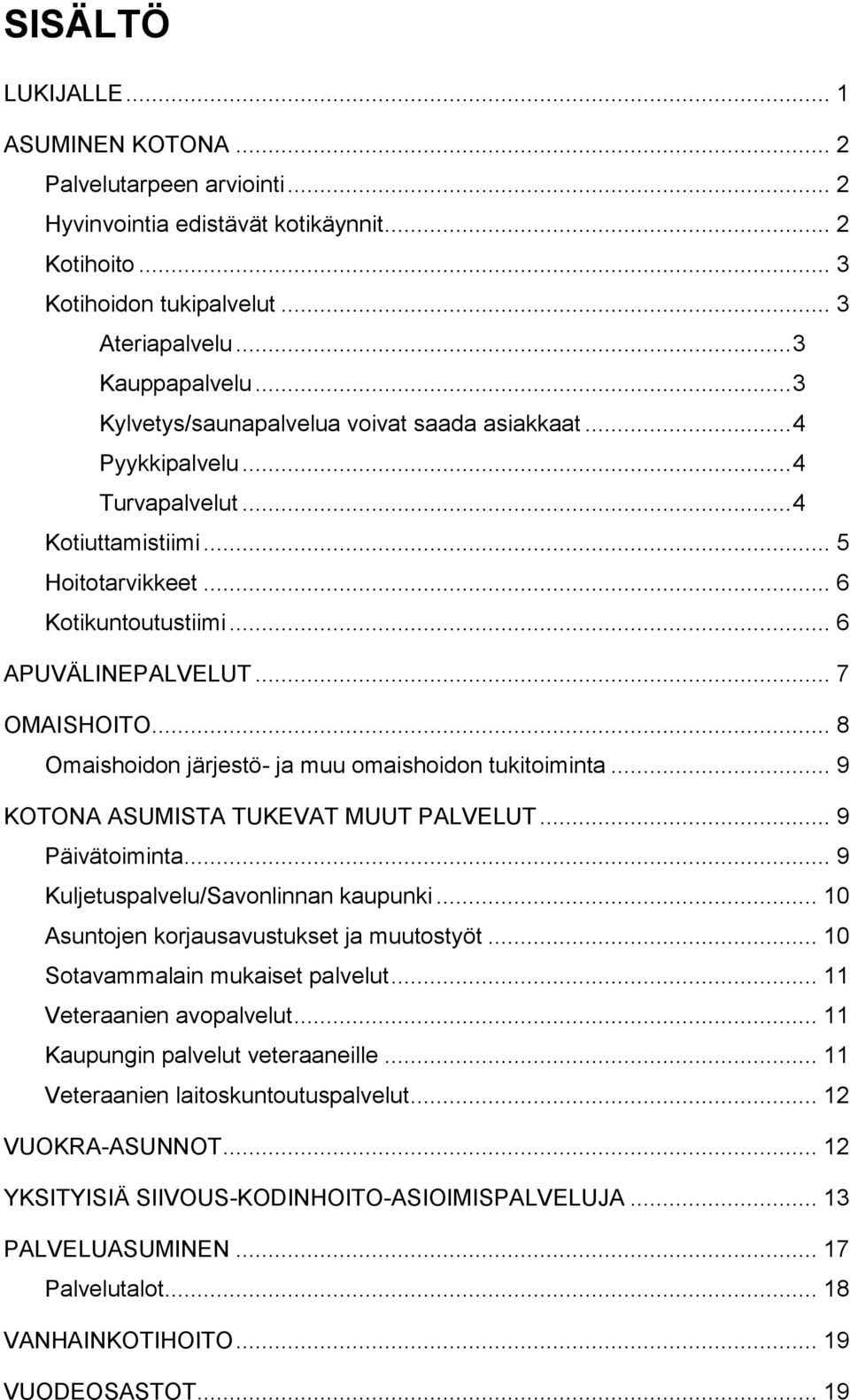 .. 8 Omaishoidon järjestö- ja muu omaishoidon tukitoiminta... 9 KOTONA ASUMISTA TUKEVAT MUUT PALVELUT... 9 Päivätoiminta... 9 Kuljetuspalvelu/Savonlinnan kaupunki.