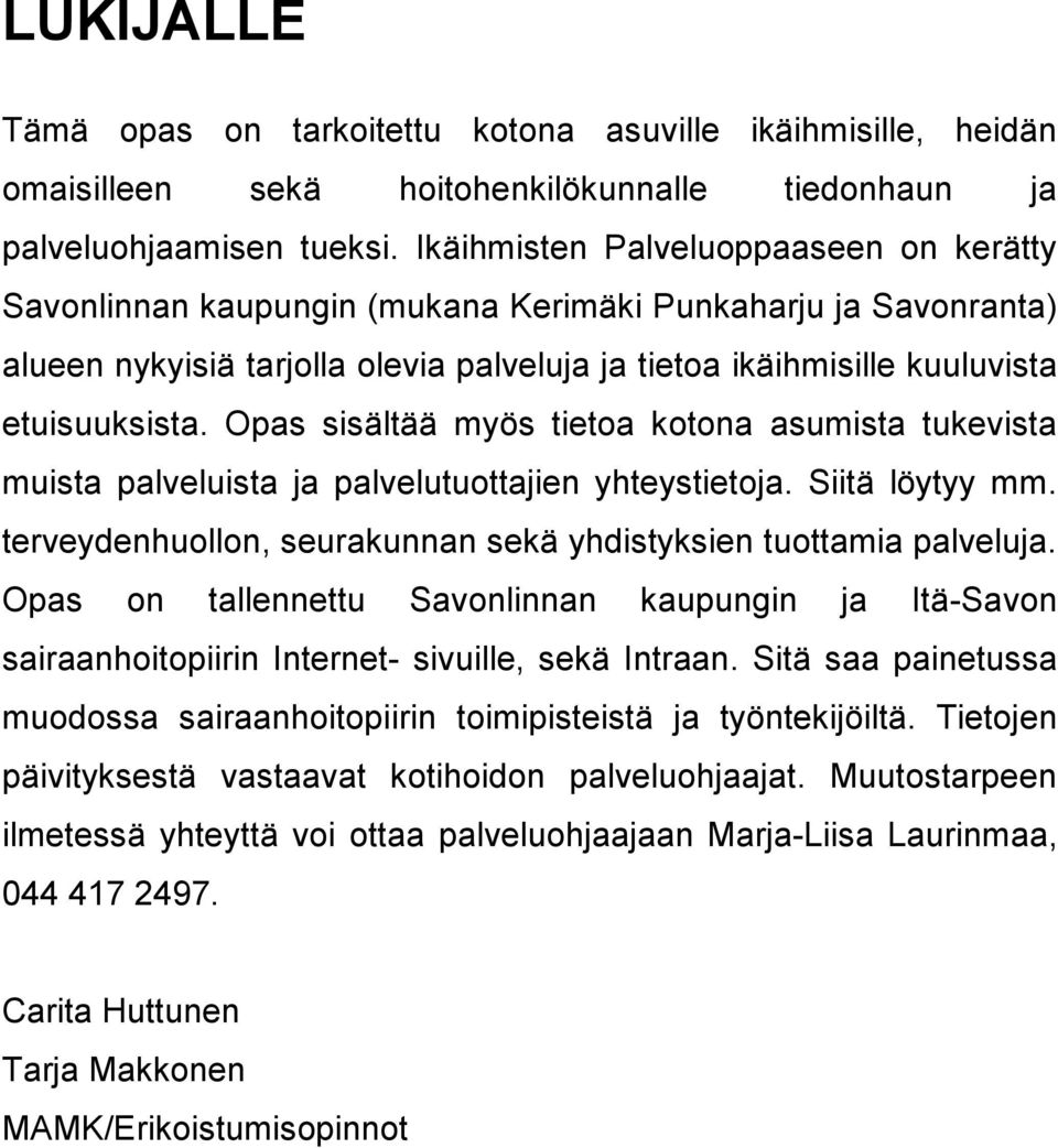 Opas sisältää myös tietoa kotona asumista tukevista muista palveluista ja palvelutuottajien yhteystietoja. Siitä löytyy mm. terveydenhuollon, seurakunnan sekä yhdistyksien tuottamia palveluja.