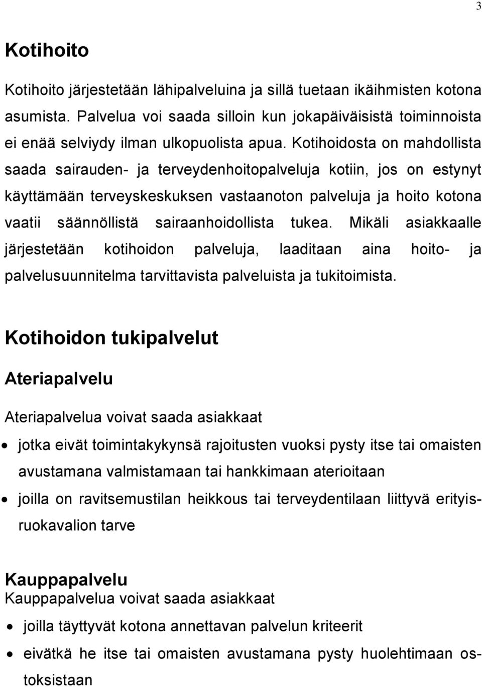 tukea. Mikäli asiakkaalle järjestetään kotihoidon palveluja, laaditaan aina hoito- ja palvelusuunnitelma tarvittavista palveluista ja tukitoimista.