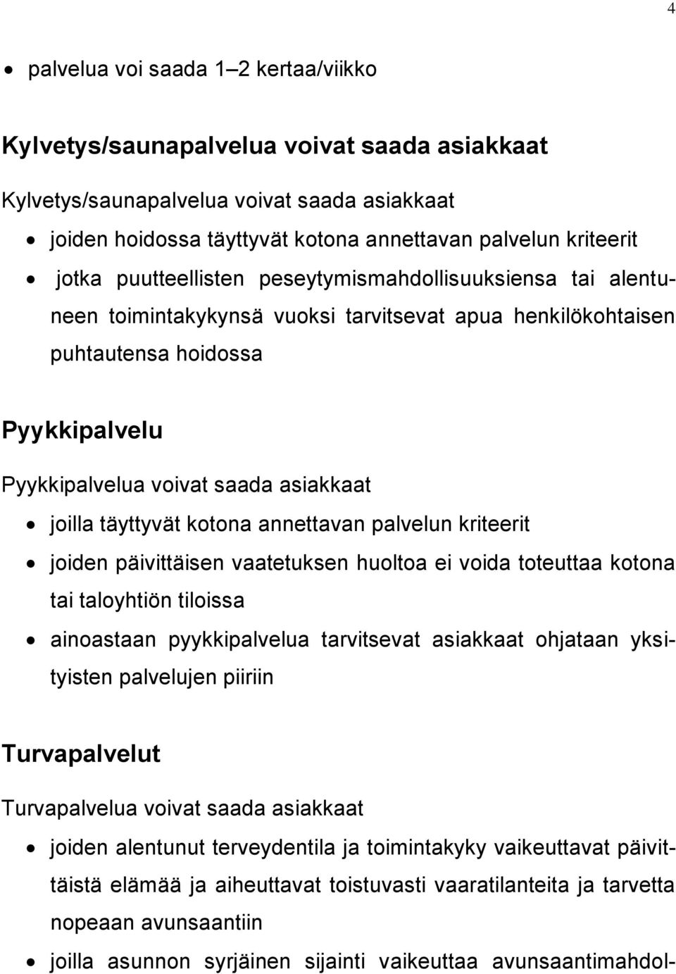 täyttyvät kotona annettavan palvelun kriteerit joiden päivittäisen vaatetuksen huoltoa ei voida toteuttaa kotona tai taloyhtiön tiloissa ainoastaan pyykkipalvelua tarvitsevat asiakkaat ohjataan