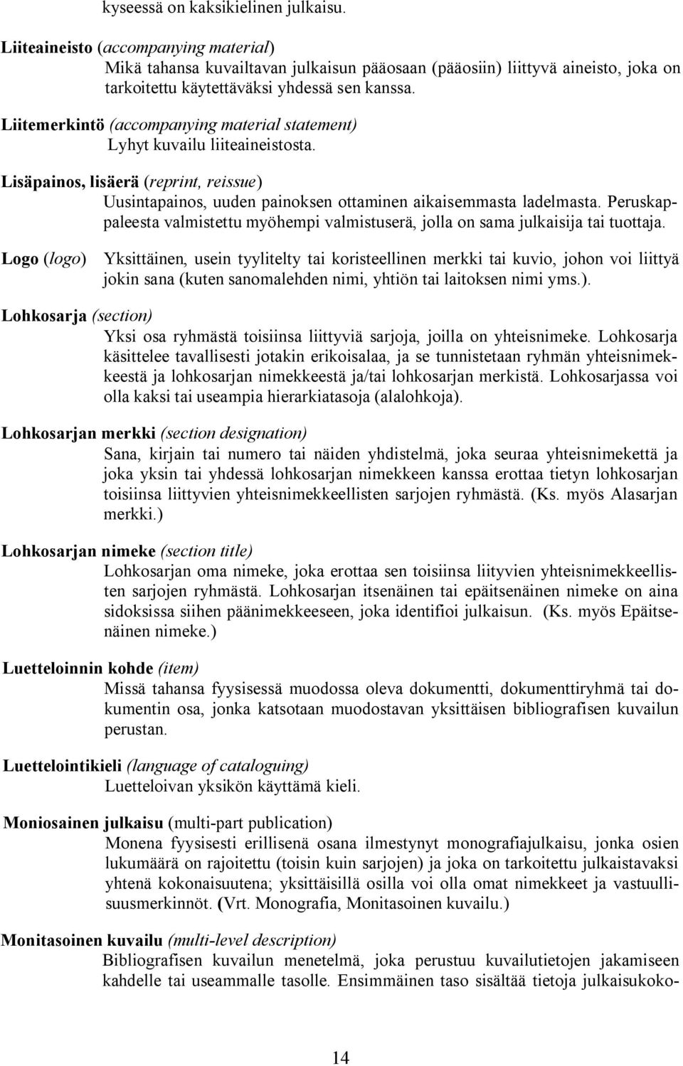 Liitemerkintö (accompanying material statement) Lyhyt kuvailu liiteaineistosta. Lisäpainos, lisäerä (reprint, reissue) Uusintapainos, uuden painoksen ottaminen aikaisemmasta ladelmasta.