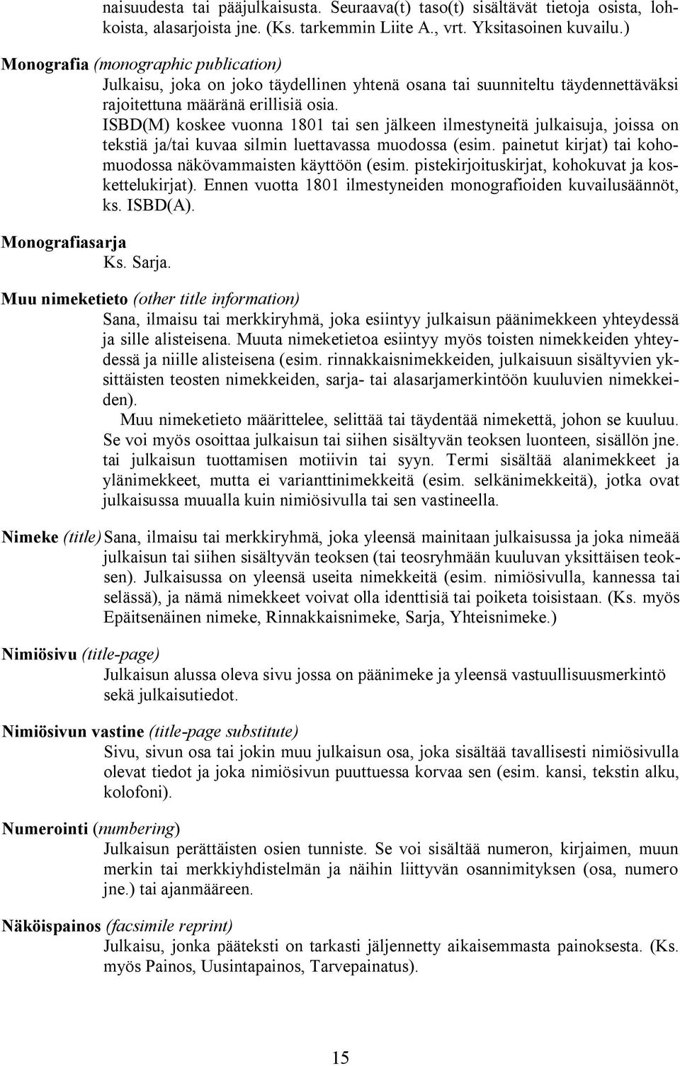 ISBD(M) koskee vuonna 1801 tai sen jälkeen ilmestyneitä julkaisuja, joissa on tekstiä ja/tai kuvaa silmin luettavassa muodossa ( painetut kirjat) tai kohomuodossa näkövammaisten käyttöön (