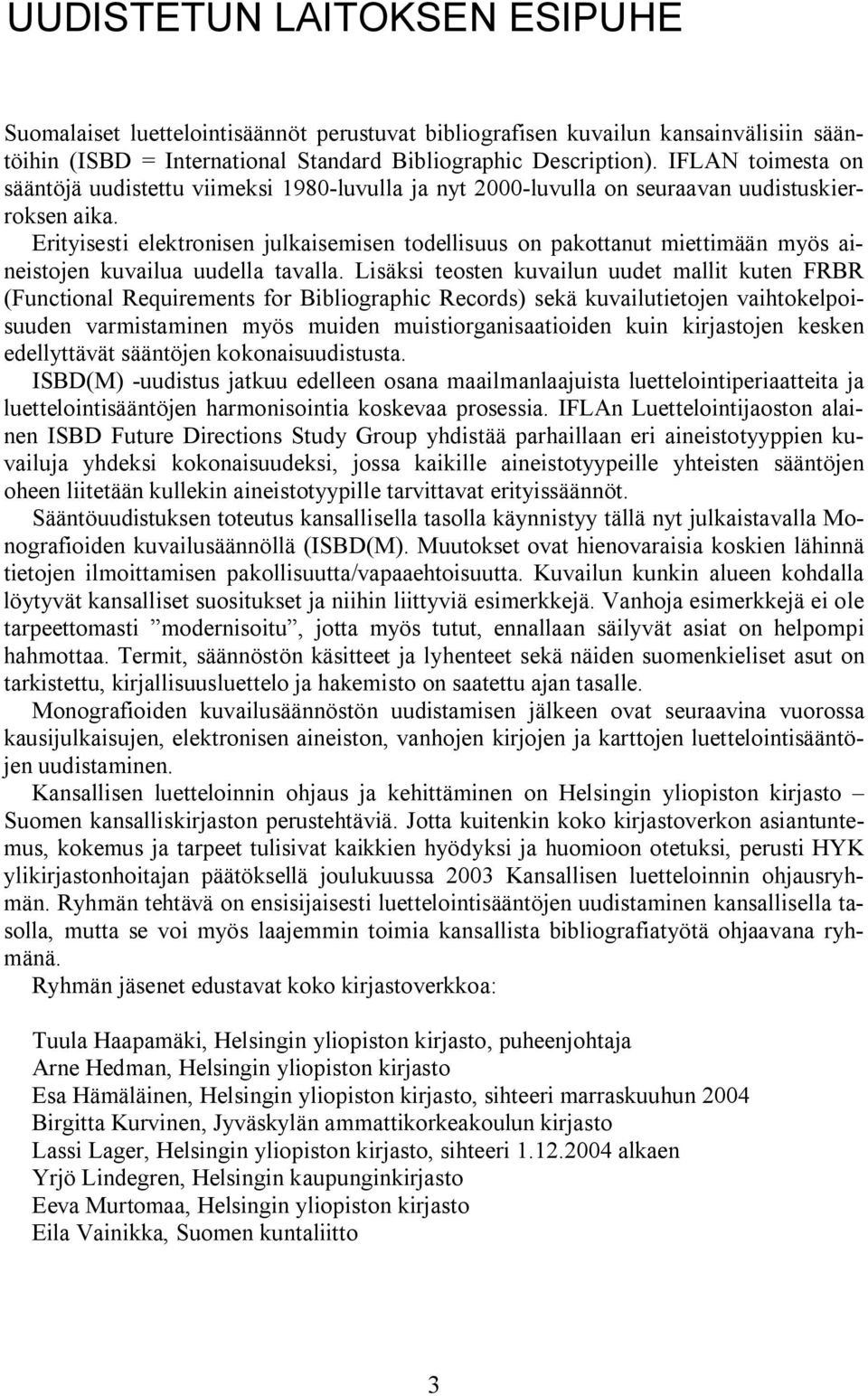 Erityisesti elektronisen julkaisemisen todellisuus on pakottanut miettimään myös aineistojen kuvailua uudella tavalla.