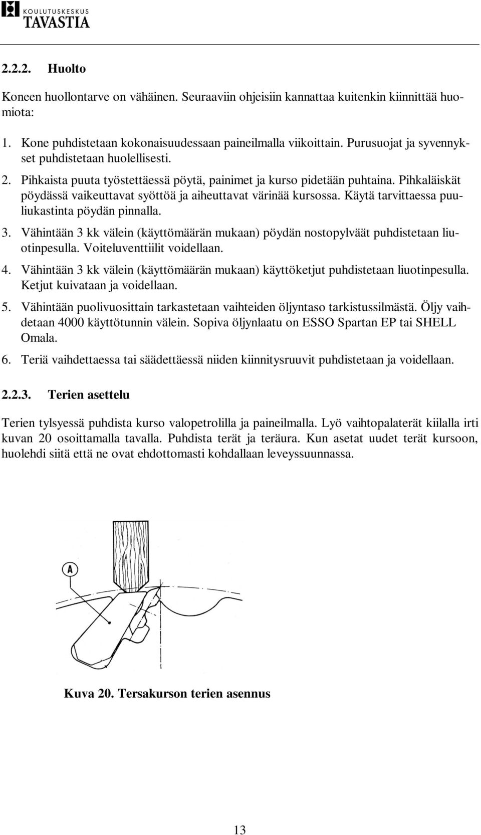 Pihkaläiskät pöydässä vaikeuttavat syöttöä ja aiheuttavat värinää kursossa. Käytä tarvittaessa puuliukastinta pöydän pinnalla. 3.