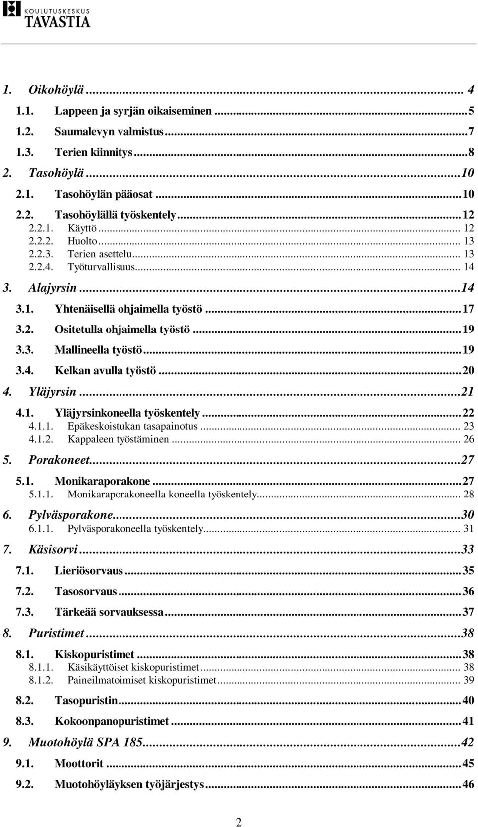 .. 19 3.3. Mallineella työstö... 19 3.4. Kelkan avulla työstö... 20 4. Yläjyrsin...21 4.1. Yläjyrsinkoneella työskentely... 22 4.1.1. Epäkeskoistukan tasapainotus... 23 4.1.2. Kappaleen työstäminen.