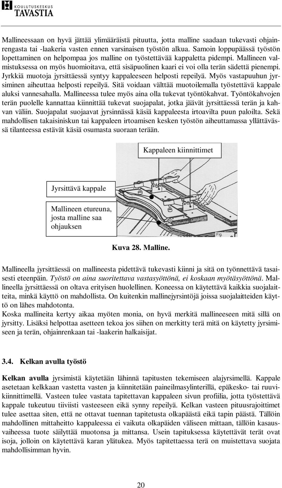 Mallineen valmistuksessa on myös huomioitava, että sisäpuolinen kaari ei voi olla terän sädettä pienempi. Jyrkkiä muotoja jyrsittäessä syntyy kappaleeseen helposti repeilyä.