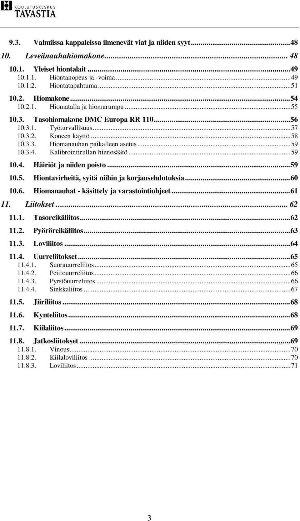 .. 59 10.4. Häiriöt ja niiden poisto... 59 10.5. Hiontavirheitä, syitä niihin ja korjausehdotuksia... 60 10.6. Hiomanauhat - käsittely ja varastointiohjeet... 61 11. Liitokset... 62 11.1. Tasoreikäliitos.