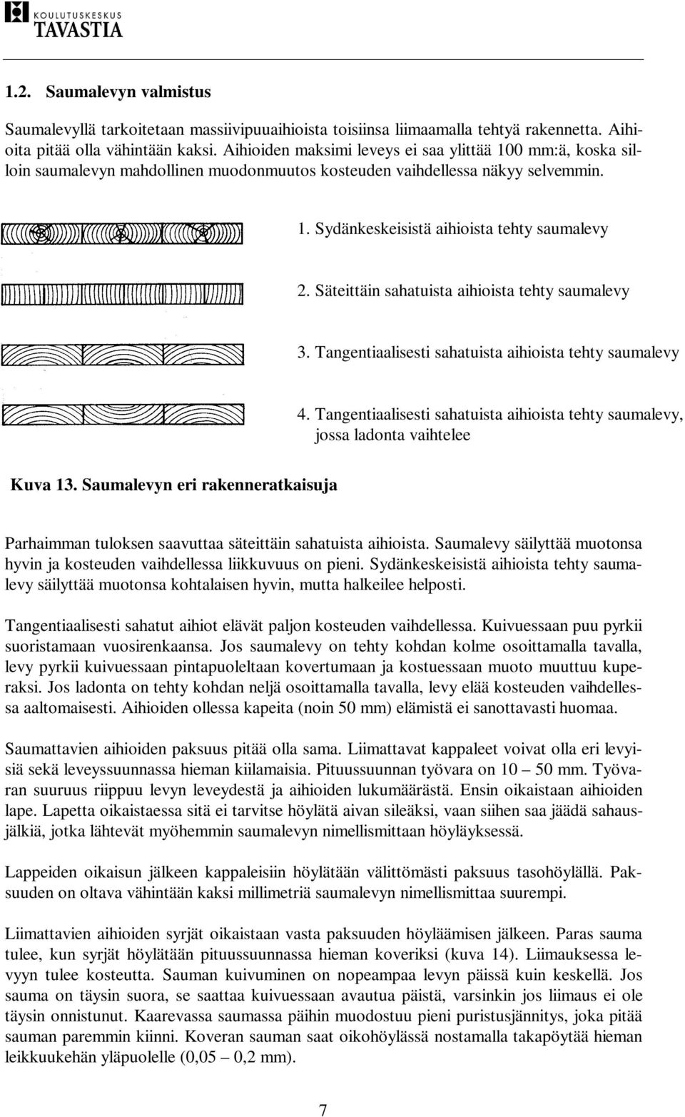 Säteittäin sahatuista aihioista tehty saumalevy 3. Tangentiaalisesti sahatuista aihioista tehty saumalevy 4. Tangentiaalisesti sahatuista aihioista tehty saumalevy, jossa ladonta vaihtelee Kuva 13.