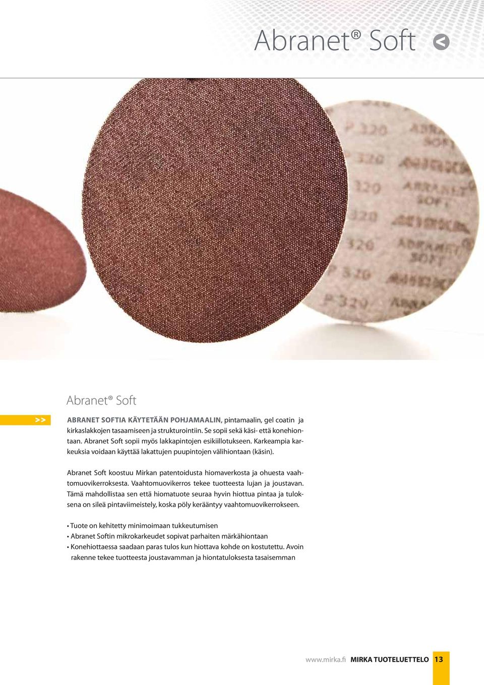 Abranet Soft koostuu Mirkan patentoidusta hiomaverkosta ja ohuesta vaahtomuovikerroksesta. Vaahtomuovikerros tekee tuotteesta lujan ja joustavan.