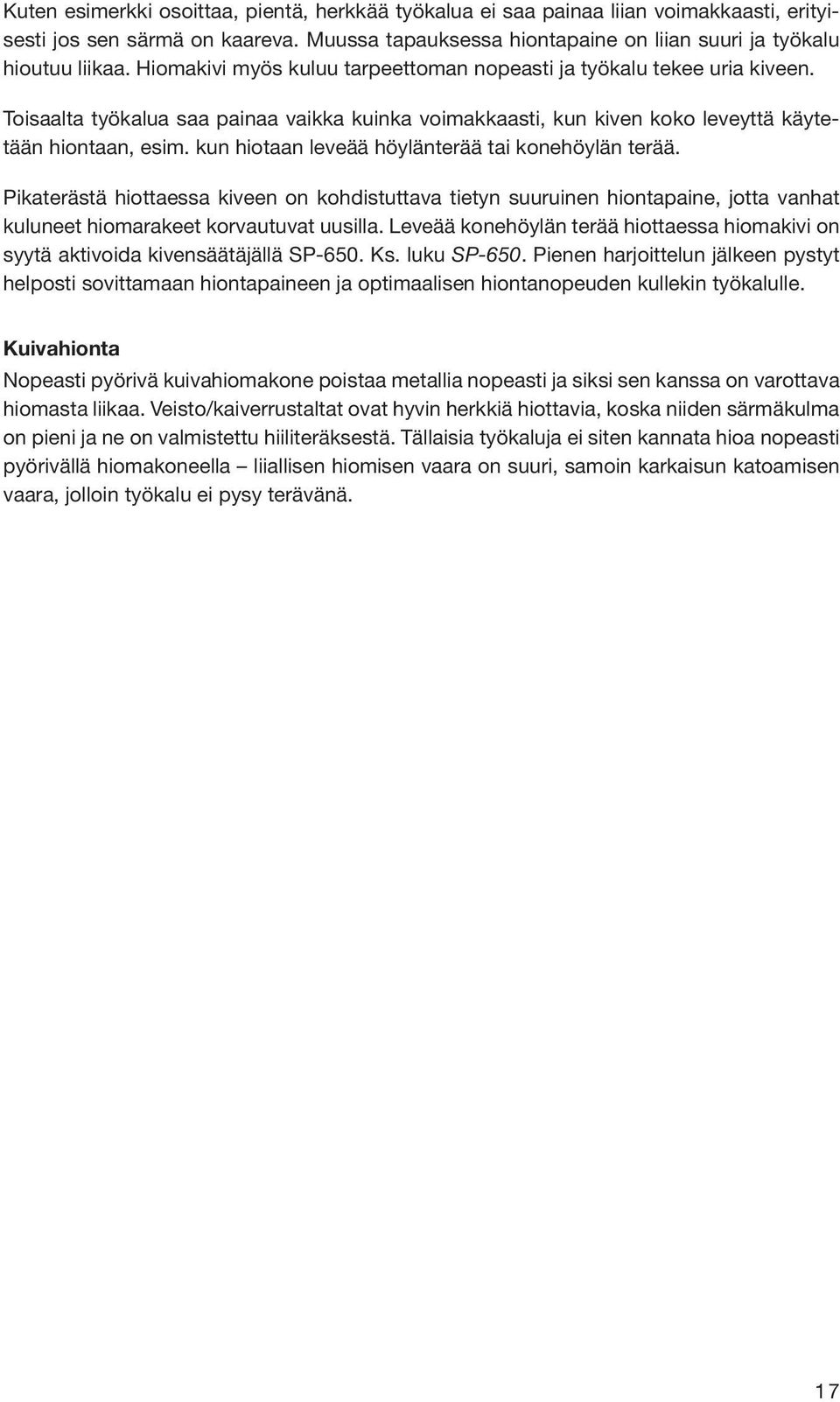 kun hiotaan leveää höylänterää tai konehöylän terää. Pikaterästä hiottaessa kiveen on kohdistuttava tietyn suuruinen hiontapaine, jotta vanhat kuluneet hiomarakeet korvautuvat uusilla.