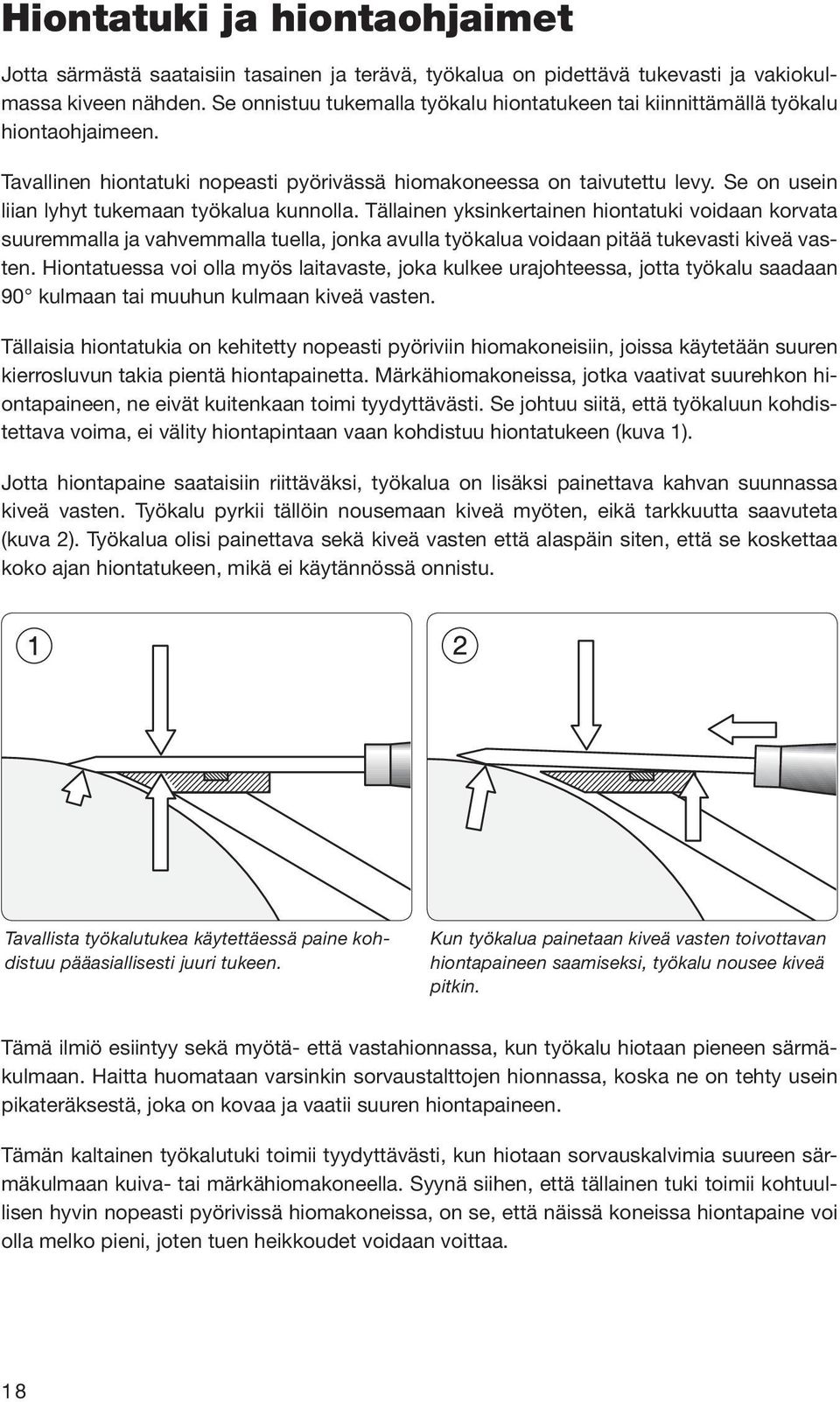 Se on usein liian lyhyt tukemaan työkalua kunnolla. Tällainen yksinkertainen hiontatuki voidaan korvata suuremmalla ja vahvemmalla tuella, jonka avulla työkalua voidaan pitää tukevasti kiveä vasten.
