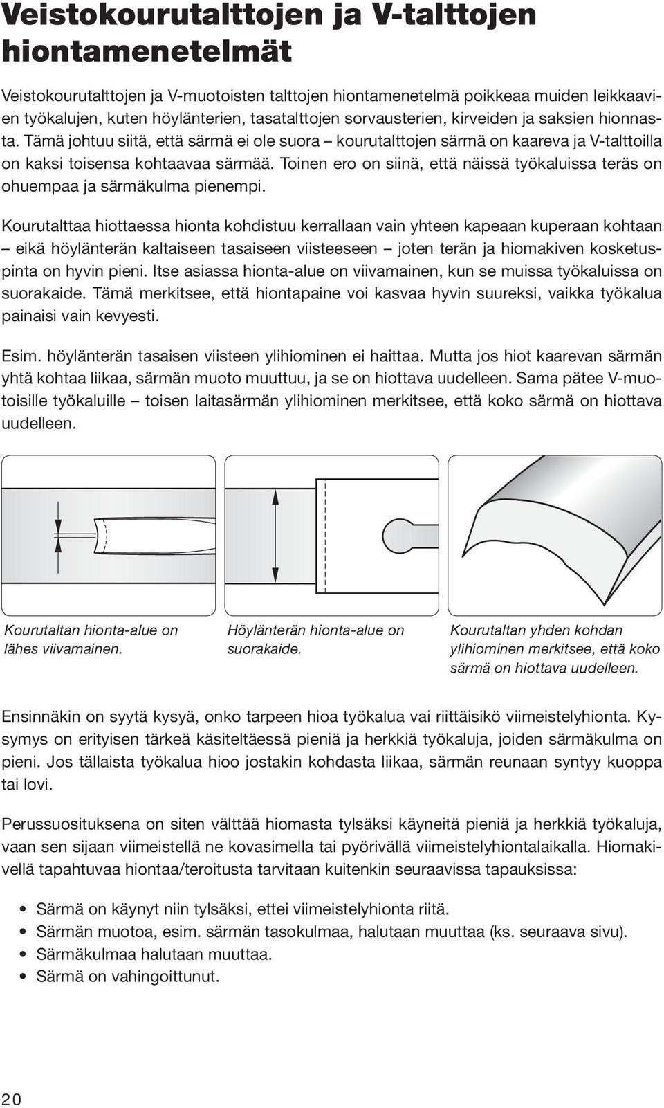 Toinen ero on siinä, että näissä työkaluissa teräs on ohuempaa ja särmäkulma pienempi.