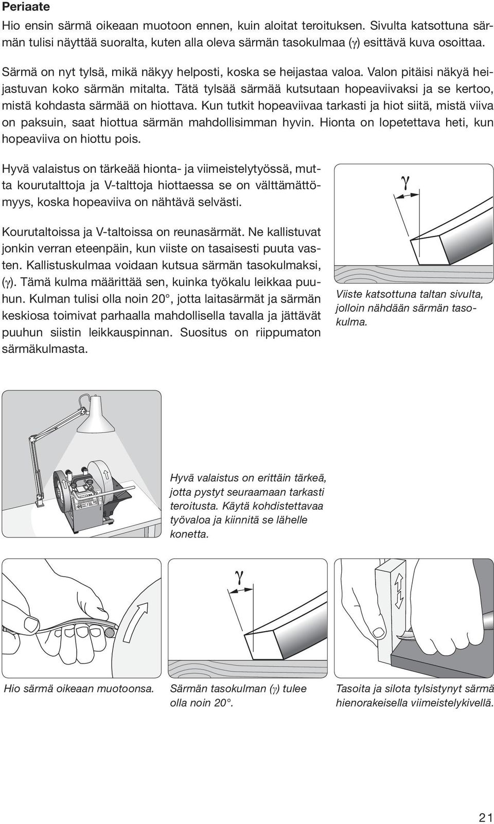 Tätä tylsää särmää kutsutaan hopeaviivaksi ja se kertoo, mistä kohdasta särmää on hiottava.