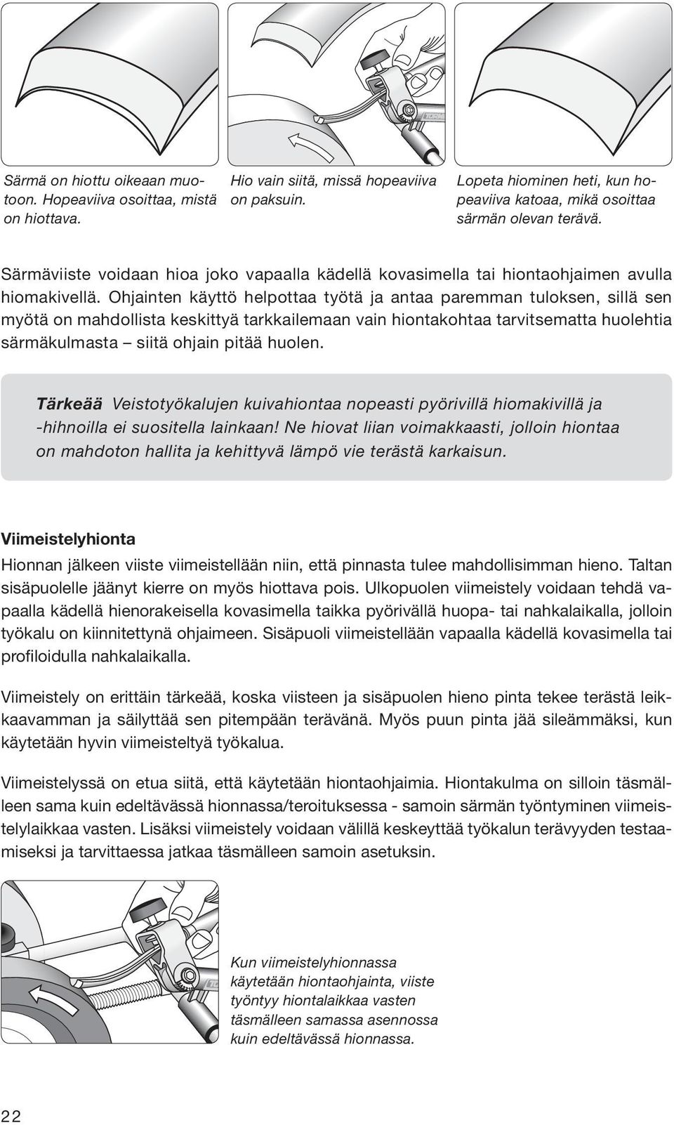 Ohjainten käyttö helpottaa työtä ja antaa paremman tuloksen, sillä sen myötä on mahdollista keskittyä tarkkailemaan vain hiontakohtaa tarvitsematta huolehtia särmäkulmasta siitä ohjain pitää huolen.