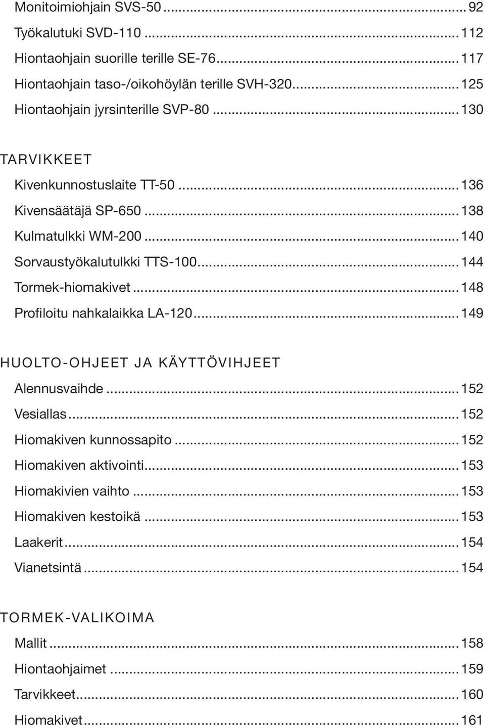 .. 144 Tormek-hiomakivet... 148 Profiloitu nahkalaikka LA-120... 149 Huolto-ohjeet ja käyttövihjeet Alennusvaihde... 152 Vesiallas... 152 Hiomakiven kunnossapito.