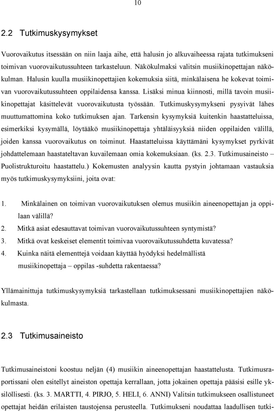 Lisäksi minua kiinnosti, millä tavoin musiikinopettajat käsittelevät vuorovaikutusta työssään. Tutkimuskysymykseni pysyivät lähes muuttumattomina koko tutkimuksen ajan.