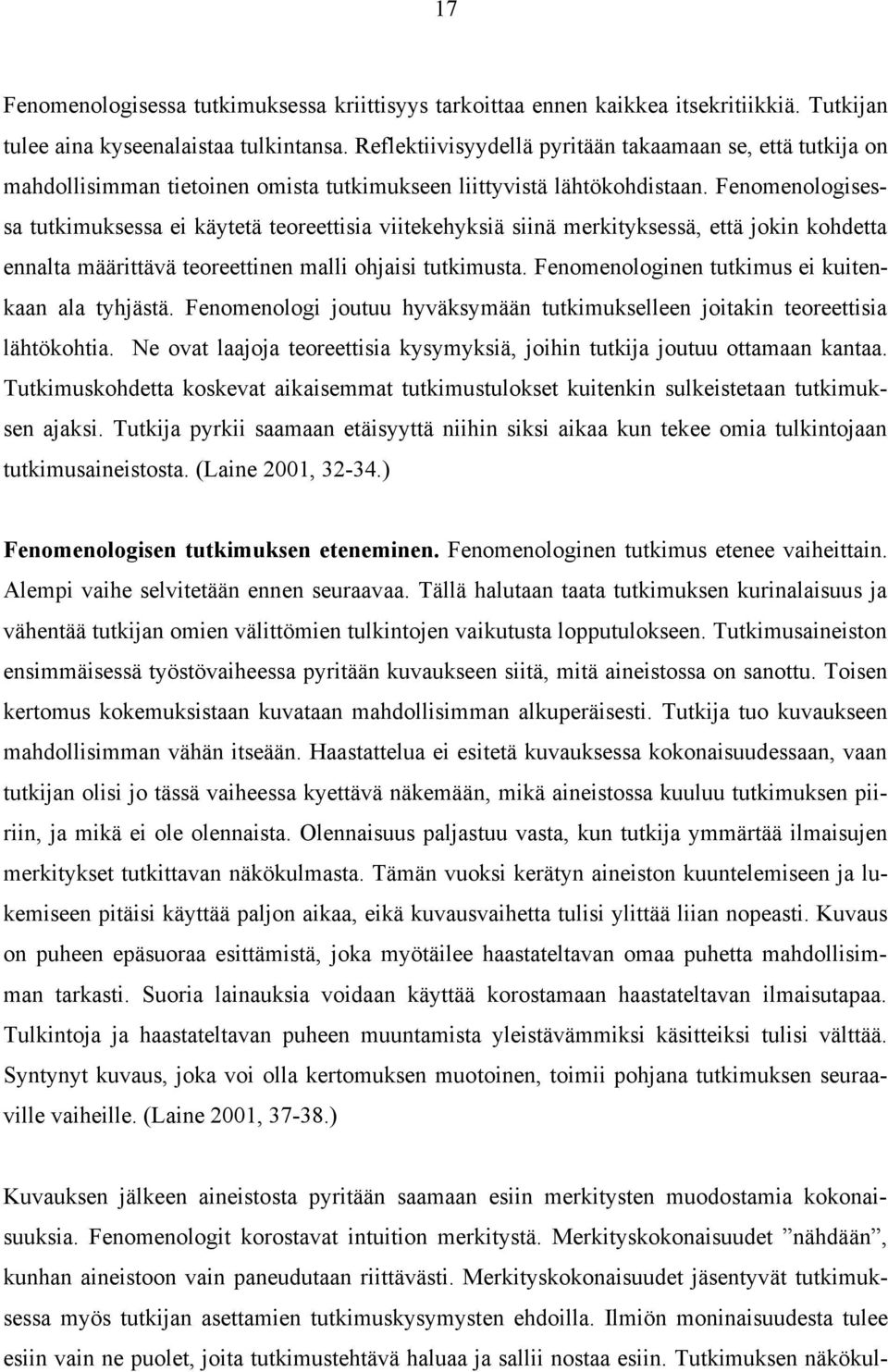 Fenomenologisessa tutkimuksessa ei käytetä teoreettisia viitekehyksiä siinä merkityksessä, että jokin kohdetta ennalta määrittävä teoreettinen malli ohjaisi tutkimusta.
