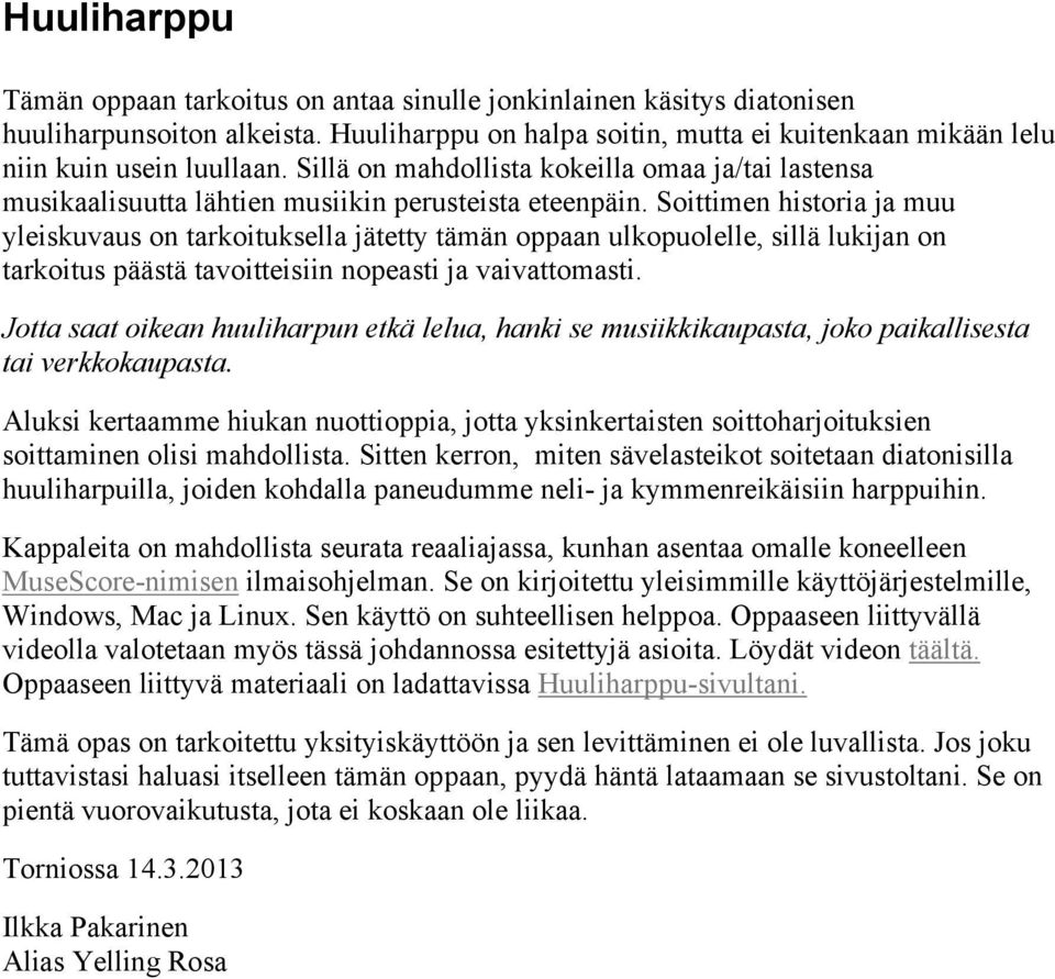 Soittimen historia ja muu yleiskuvaus on tarkoituksella jätetty tämän oppaan ulkopuolelle, sillä lukijan on tarkoitus päästä tavoitteisiin nopeasti ja vaivattomasti.