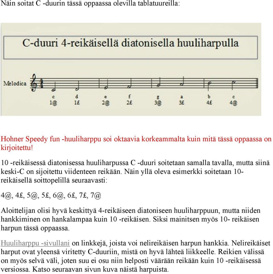 Näin yllä oleva esimerkki soitetaan 10- reikäisellä soittopelillä seuraavasti: 4@, 4, 5@, 5, 6@, 6, 7, 7@ Aloittelijan olisi hyvä keskittyä 4-reikäiseen diatoniseen huuliharppuun, mutta niiden