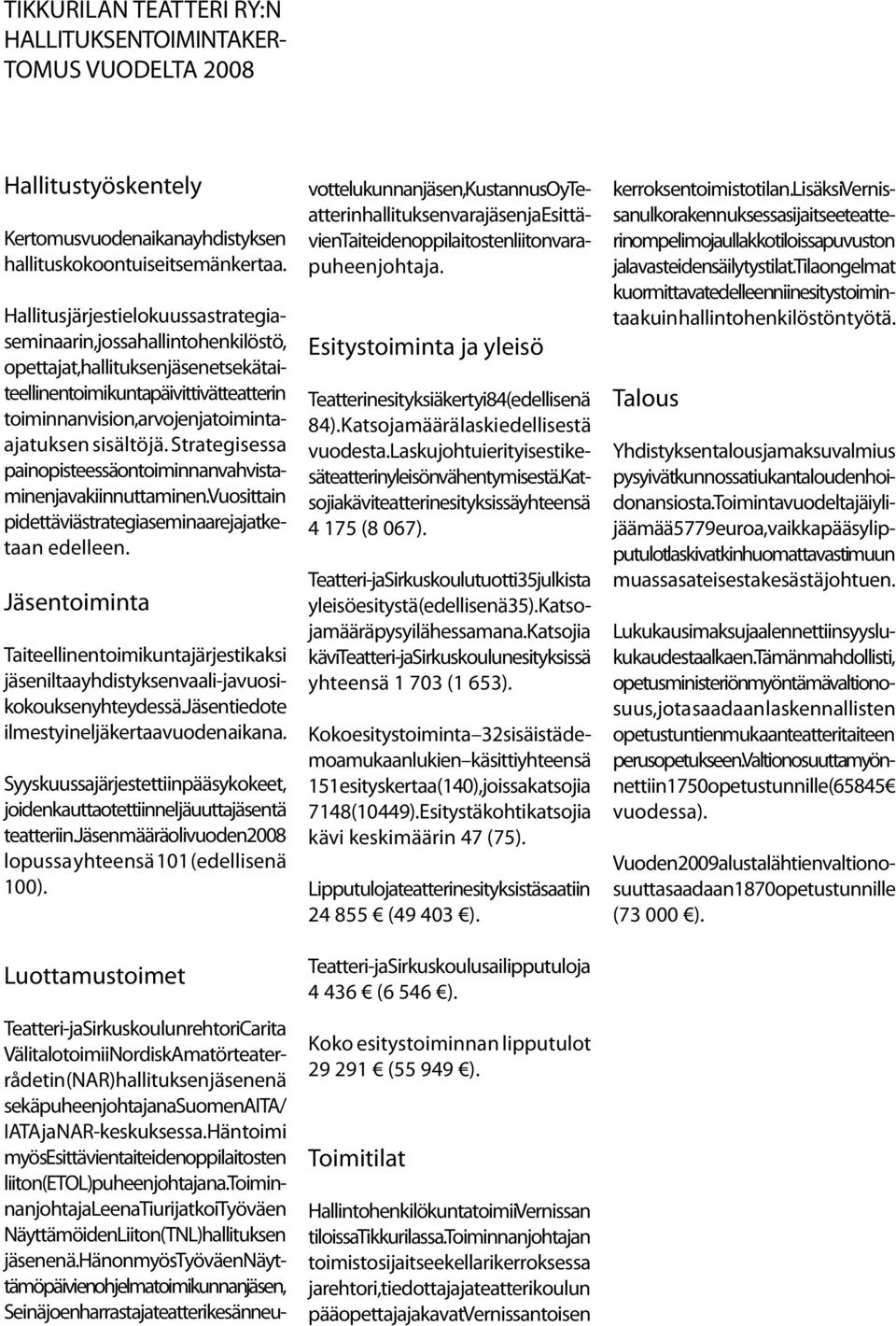 toimintaajatuksen sisältöjä. Strategisessa painopisteessä on toiminnan vahvistaminen ja vakiinnuttaminen. Vuosittain pidettäviä strategiaseminaareja jatketaan edelleen.