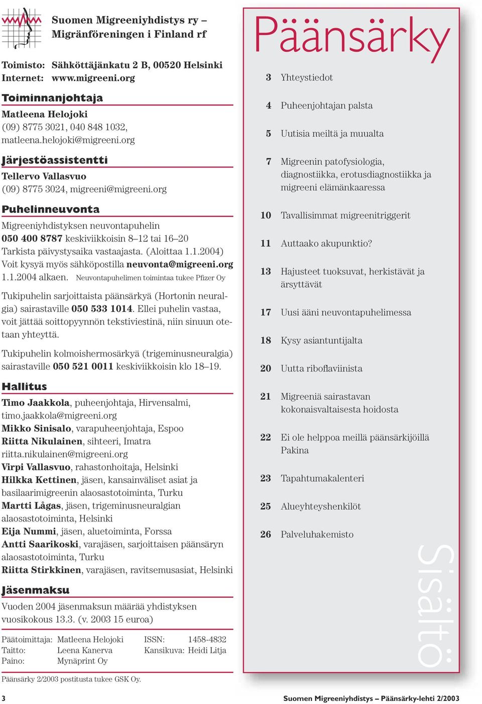 org Päänsärky 3 Yhteystiedot 4 Puheenjohtajan palsta 5 Uutisia meiltä ja muualta 7 Migreenin patofysiologia, diagnostiikka, erotusdiagnostiikka ja migreeni elämänkaaressa Puhelinneuvonta