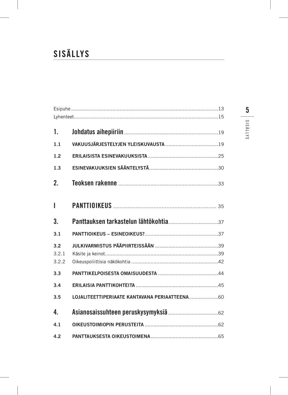 ..39 3.2.1 Käsite ja keinot...39 3.2.2 Oikeuspoliittisia näkökohtia...42 3.3 Panttikelpoisesta omaisuudesta...44 3.4 Erilaisia panttikohteita...45 3.