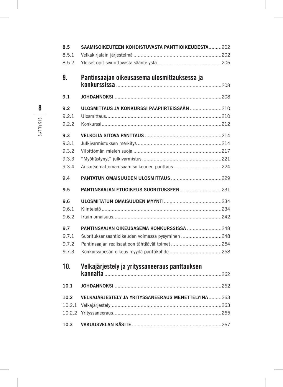 3 Velkojia sitova panttaus...214 9.3.1 Julkivarmistuksen merkitys...214 9.3.2 Vilpittömän mielen suoja...217 9.3.3 Myöhästynyt julkivarmistus...221 9.3.4 Ansaitsemattoman saamisoikeuden panttaus.