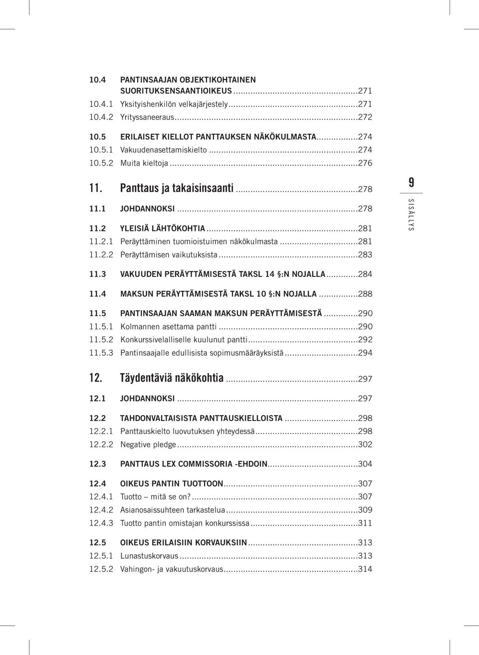 ..283 9 11.3 Vakuuden peräyttämisestä TakSL 14 :n nojalla...284 11.4 Maksun peräyttämisestä TakSL 10 :n nojalla...288 11.5 Pantinsaajan saaman maksun peräyttämisestä...290 11.5.1 Kolmannen asettama pantti.