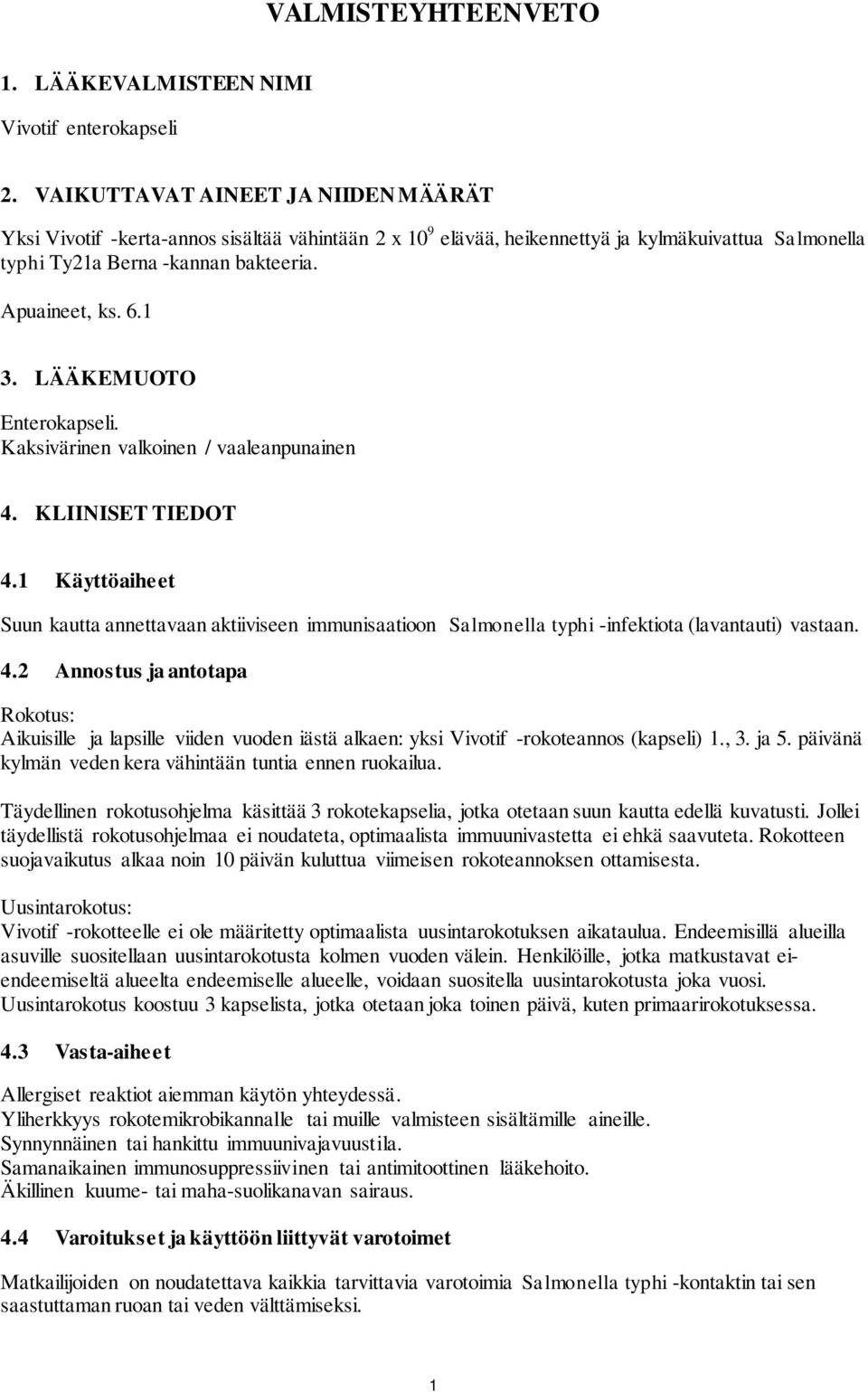 LÄÄKEMUOTO Enterokapseli. Kaksivärinen valkoinen / vaaleanpunainen 4. KLIINISET TIEDOT 4.