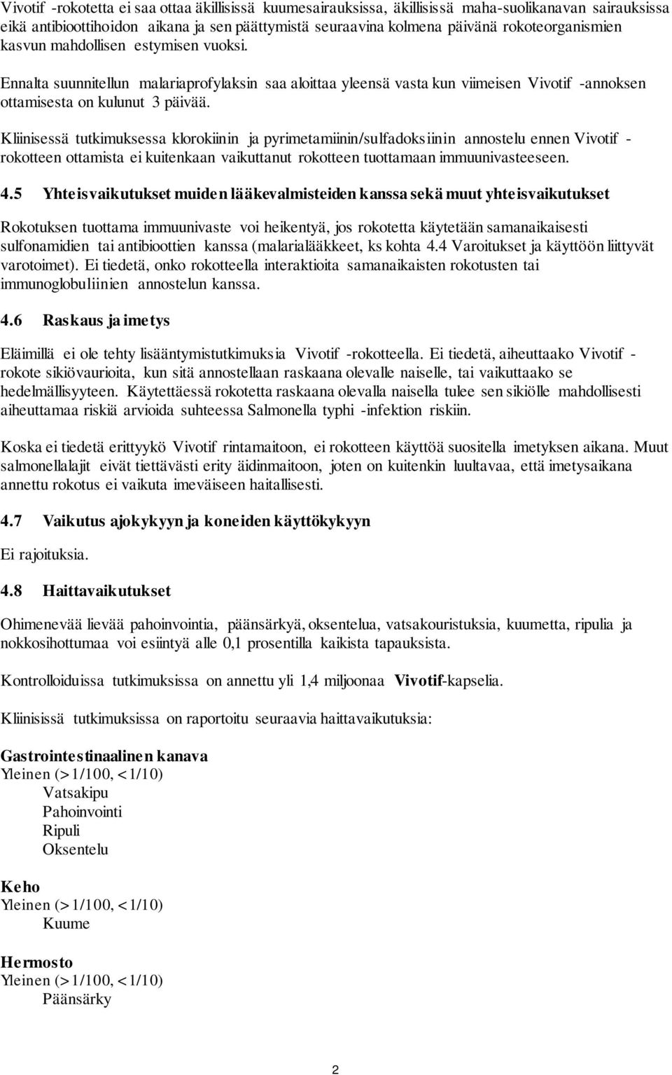 Kliinisessä tutkimuksessa klorokiinin ja pyrimetamiinin/sulfadoksiinin annostelu ennen Vivotif - rokotteen ottamista ei kuitenkaan vaikuttanut rokotteen tuottamaan immuunivasteeseen. 4.
